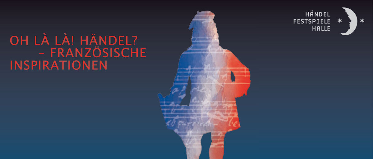 Händeldenkmal als Silhouette in den französischen Farben blau, weiß rot, mit Noten unterlegt und Baskenmütze auf dem Kopf auf blauen Hintergrund. Oben links steht das Motto Oh la la! Händel? Französische Inspirationen. 